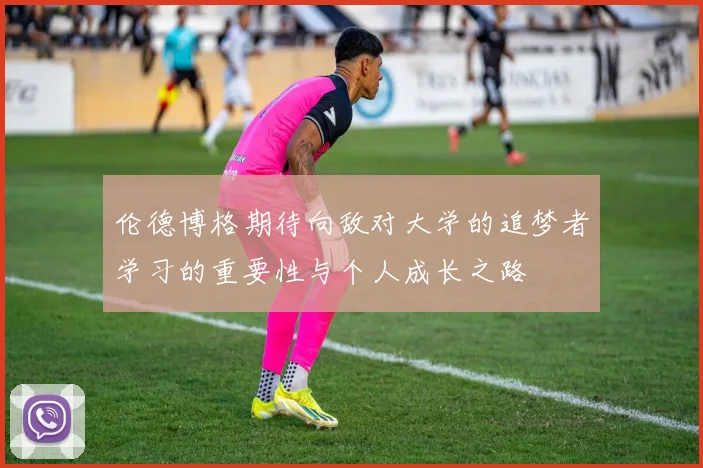 伦德博格期待向敌对大学的追梦者学习的重要性与个人成长之路