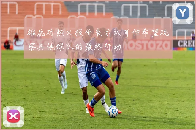 雄鹿对热火报价表示认可但希望观察其他球队的最终行动