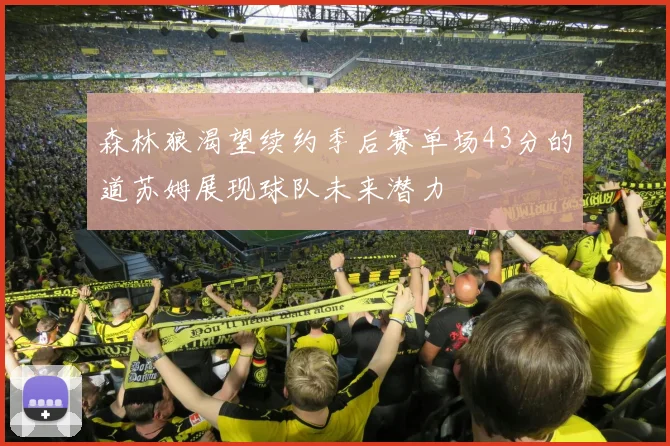 森林狼渴望续约季后赛单场43分的道苏姆展现球队未来潜力