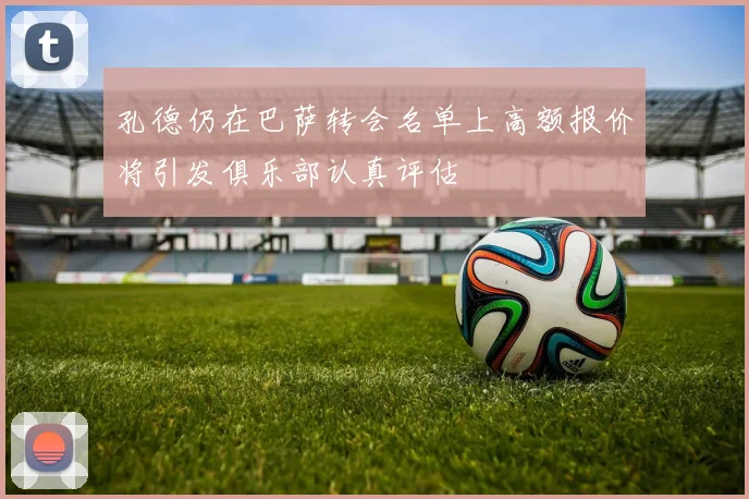 孔德仍在巴萨转会名单上高额报价将引发俱乐部认真评估