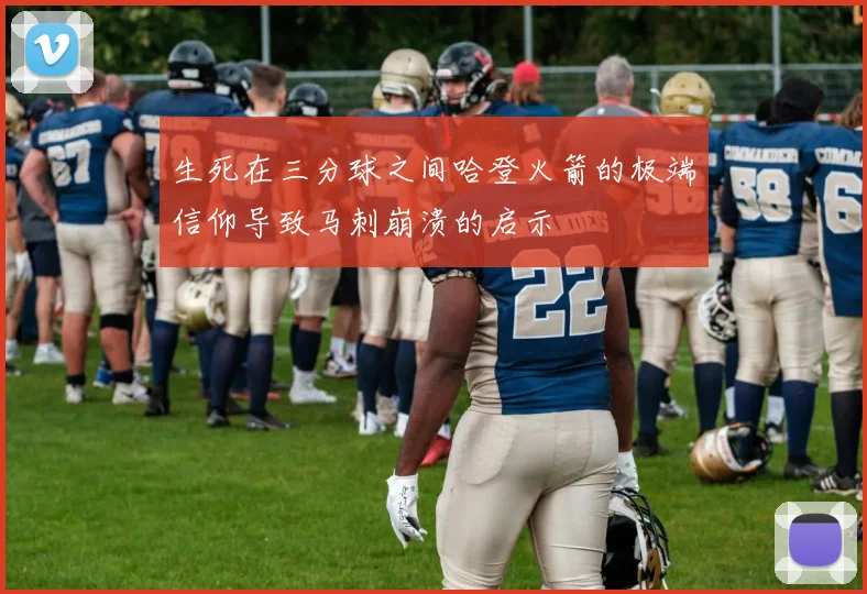 生死在三分球之间哈登火箭的极端信仰导致马刺崩溃的启示
